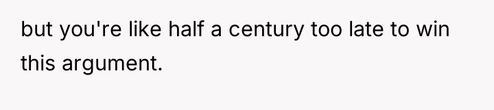 but you're like half a century too late to win...