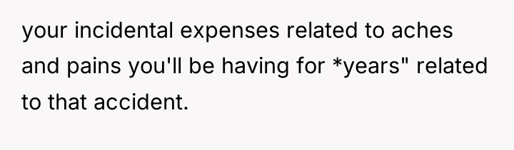 your incidental expenses related to aches and pains you'll be...
