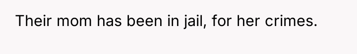 Their mom has been in jail, for her crimes.