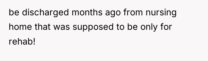 be discharged months ago from nursing home that was supposed...