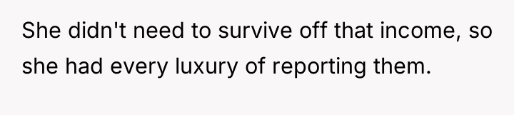 She didn't need to survive off that income, so she...