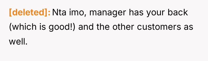 [deleted] Nta imo, manager has your back (which is good!)...