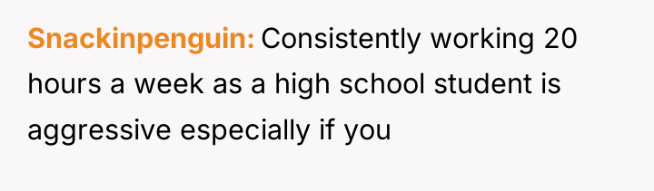 Snackinpenguin Consistently working 20 hours a week as a high...