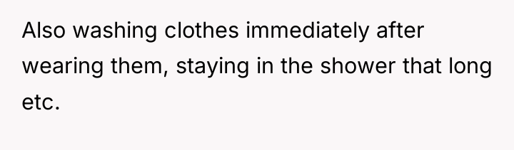 Also washing clothes immediately after wearing them, staying in the...