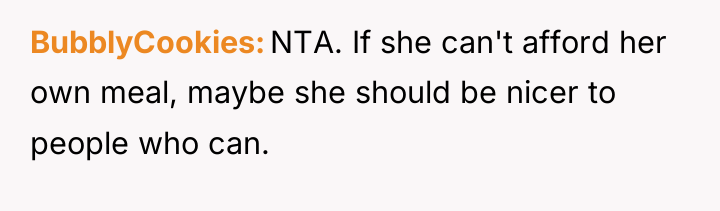 BubblyCookies NTA. If she can't afford her own meal, maybe...