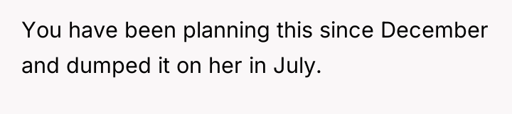 You have been planning this since December and dumped it...