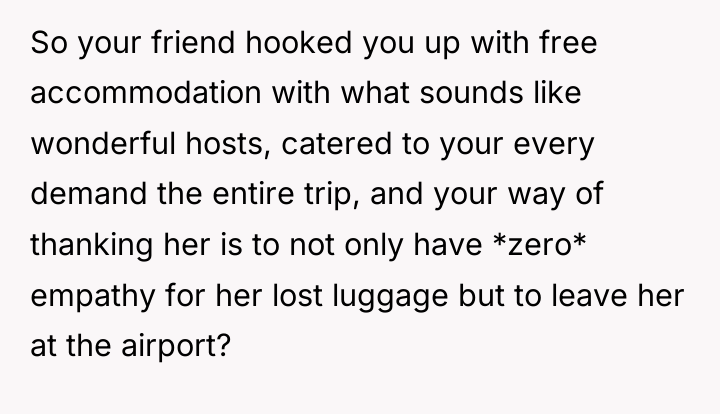 So your friend hooked you up with free accommodation with...