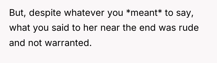 But, despite whatever you *meant* to say, what you said...