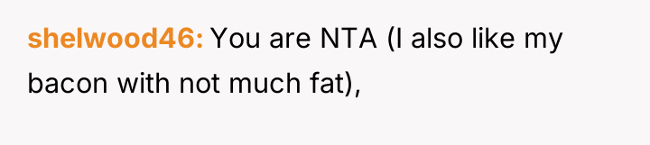 shelwood46 You are NTA (I also like my bacon with...