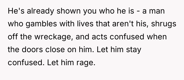 He's already shown you who he is - a man...