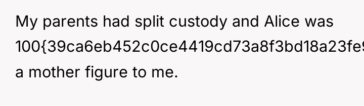 My parents had split custody and Alice was 100{39ca6eb452c0ce4419cd73a8f3bd18a23fe95ab4febb092bc2ab1b542eeea82f} a...