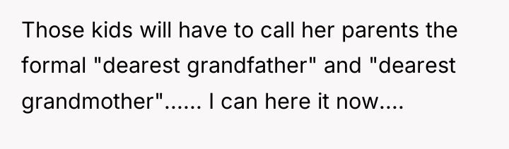 Those kids will have to call her parents the formal...
