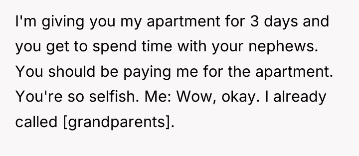 I'm giving you my apartment for 3 days and you...