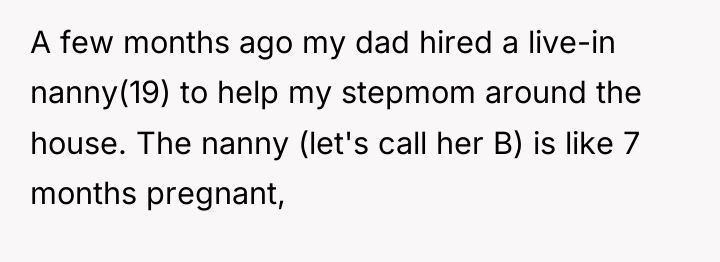 A few months ago my dad hired a live-in nanny(19)...