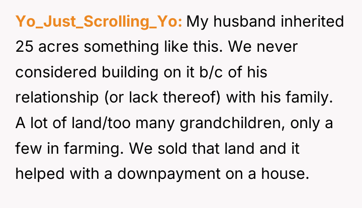 Yo_Just_Scrolling_Yo My husband inherited 25 acres something like this. We...