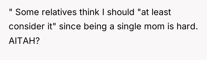 " Some relatives think I should "at least consider it"...