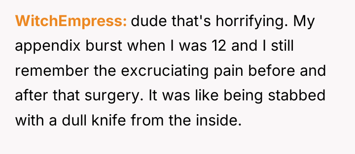 WitchEmpress dude that's horrifying. My appendix burst when I was...
