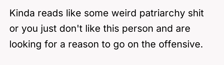 Kinda reads like some weird patriarchy shit or you just...