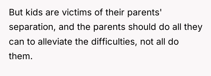 But kids are victims of their parents' separation, and the...