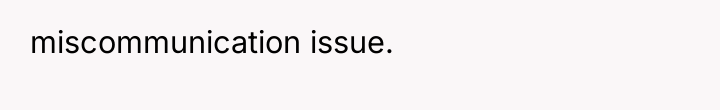 miscommunication issue.