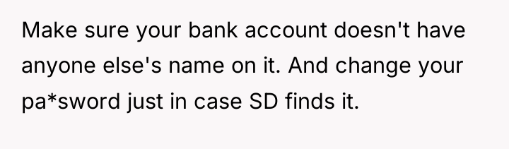 Make sure your bank account doesn't have anyone else's name...