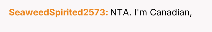 SeaweedSpirited2573 NTA. I'm Canadian,