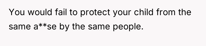 You would fail to protect your child from the same...