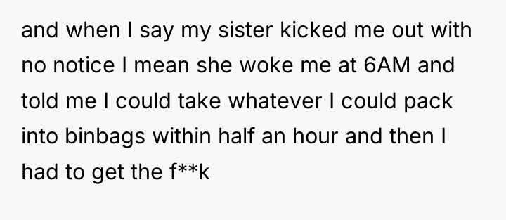 and when I say my sister kicked me out with...