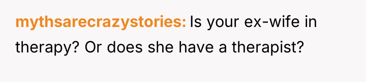 mythsarecrazystories Is your ex-wife in therapy? Or does she have...