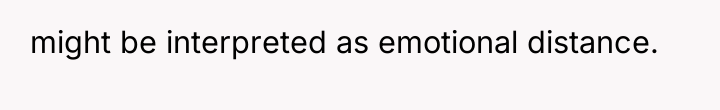 might be interpreted as emotional distance.