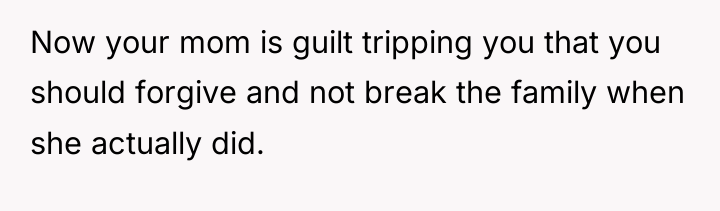 Now your mom is guilt tripping you that you should...
