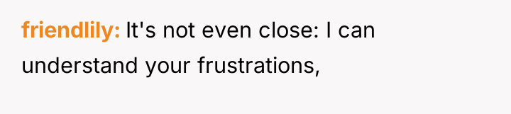friendlily It's not even close: I can understand your frustrations,