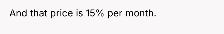 And that price is 15% per month.