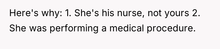 Here's why: 1. She's his nurse, not yours 2. She...