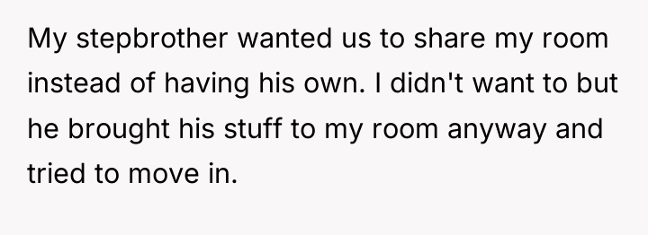 My stepbrother wanted us to share my room instead of...