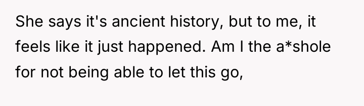 She says it's ancient history, but to me, it feels...