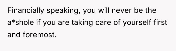 Financially speaking, you will never be the a*shole if you...