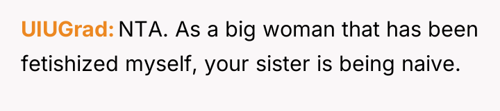 UIUGrad NTA. As a big woman that has been fetishized...