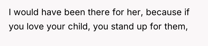 I would have been there for her, because if you...