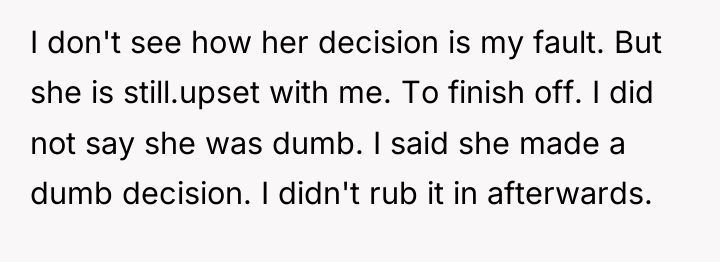 I don't see how her decision is my fault. But...