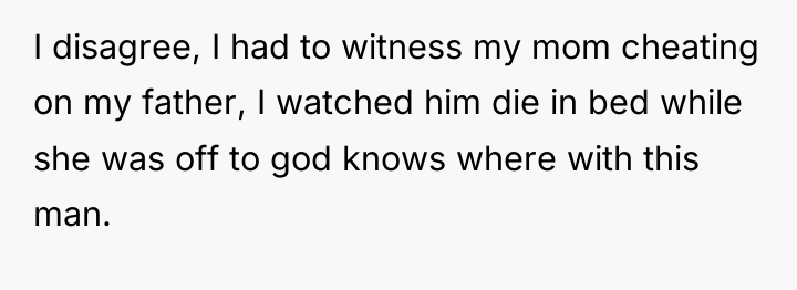 I disagree, I had to witness my mom cheating on...