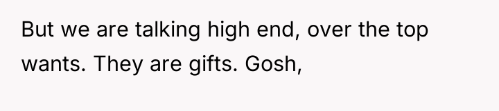 But we are talking high end, over the top wants....