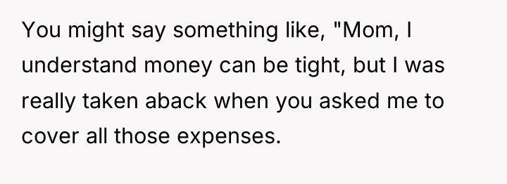 You might say something like, "Mom, I understand money can...