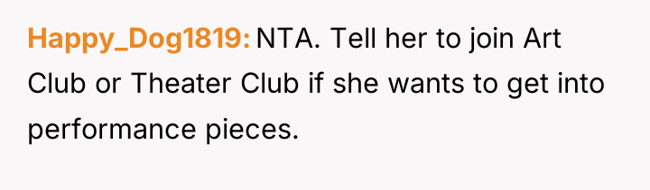 Happy_Dog1819 NTA. Tell her to join Art Club or Theater...