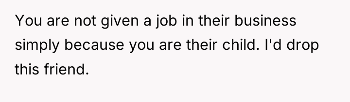 You are not given a job in their business simply...