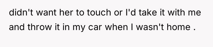 didn't want her to touch or I'd take it with...