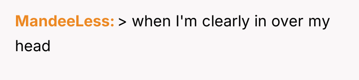 MandeeLess > when I'm clearly in over my head