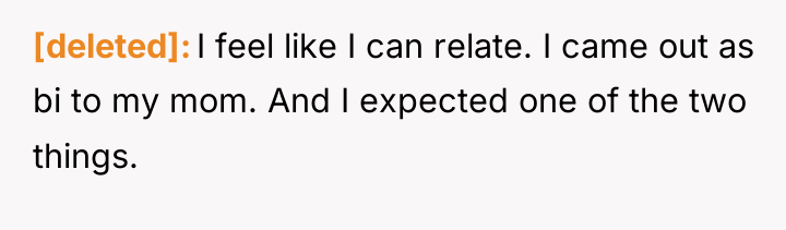 [deleted] I feel like I can relate. I came out...
