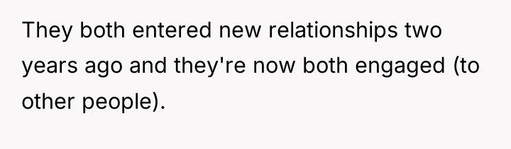 They both entered new relationships two years ago and they're...