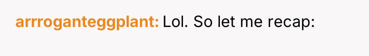 arrroganteggplant Lol. So let me recap: